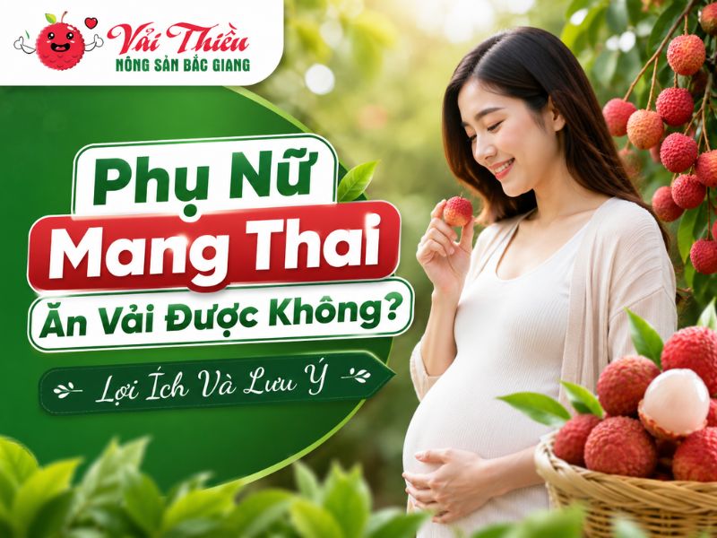 Phụ nữ mang thai ăn vải được không