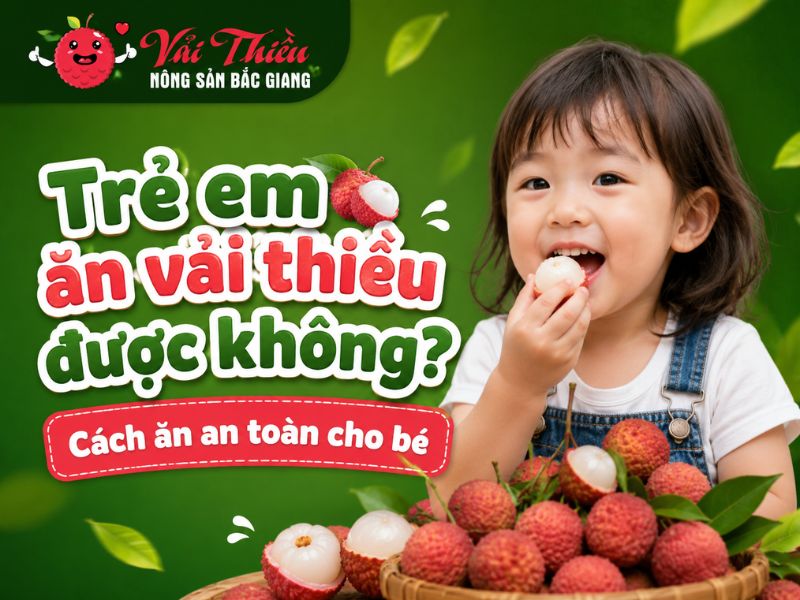 Trẻ em ăn vải thiều được không
