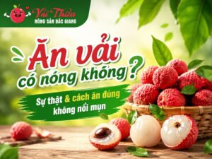 Vải thiều có nóng không