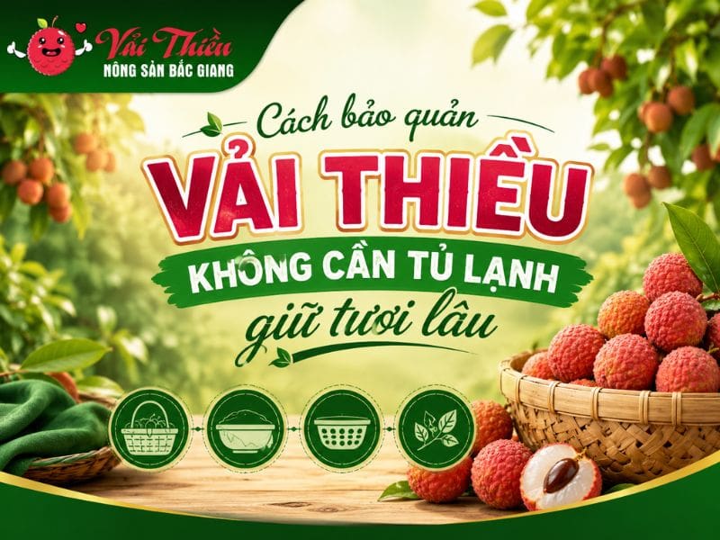 Cách bảo quản vải thiều không cần tủ lạnh