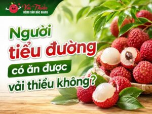 Người tiểu đường có ăn được vải thiều không