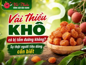 Vải thiều khô có bị tẩm đường không