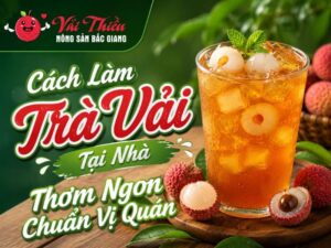 Cách Làm Trà Vải Tại Nhà