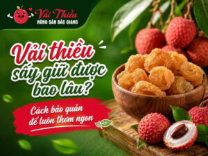 Vải thiều sấy giữ được bao lâu