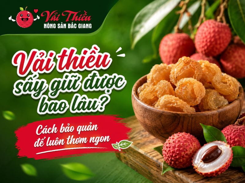 Vải thiều sấy giữ được bao lâu